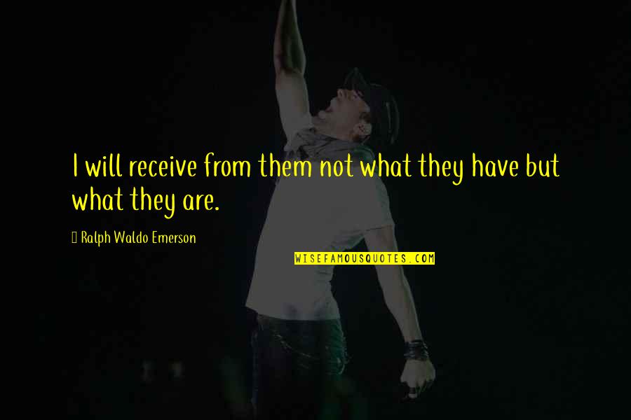 Im Not Like Other Girls Quotes By Ralph Waldo Emerson: I will receive from them not what they