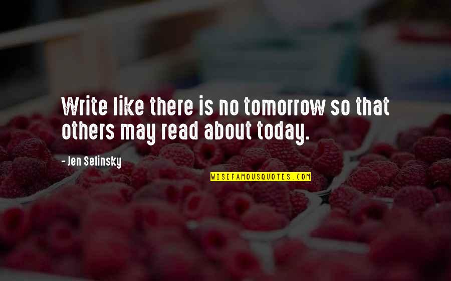 I'm Not Like Others Quotes By Jen Selinsky: Write like there is no tomorrow so that