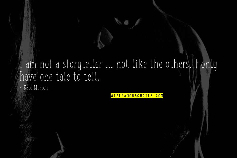 I'm Not Like Others Quotes By Kate Morton: I am not a storyteller ... not like