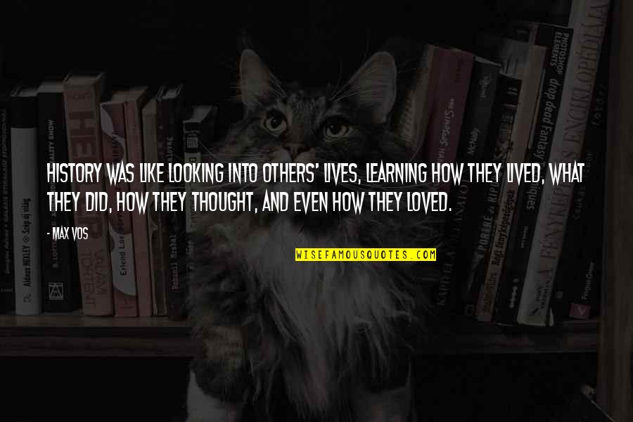 I'm Not Like Others Quotes By Max Vos: History was like looking into others' lives, learning