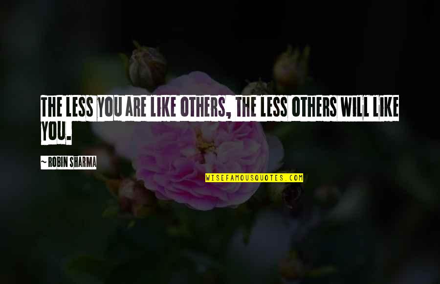 I'm Not Like Others Quotes By Robin Sharma: The less you are like others, the less