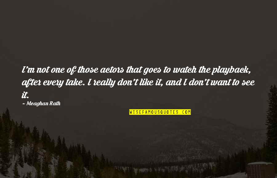 I'm Not Like That Quotes By Meaghan Rath: I'm not one of those actors that goes I'm Not Like That Quotes By Meaghan Rath: I'm not one of those actors that goes