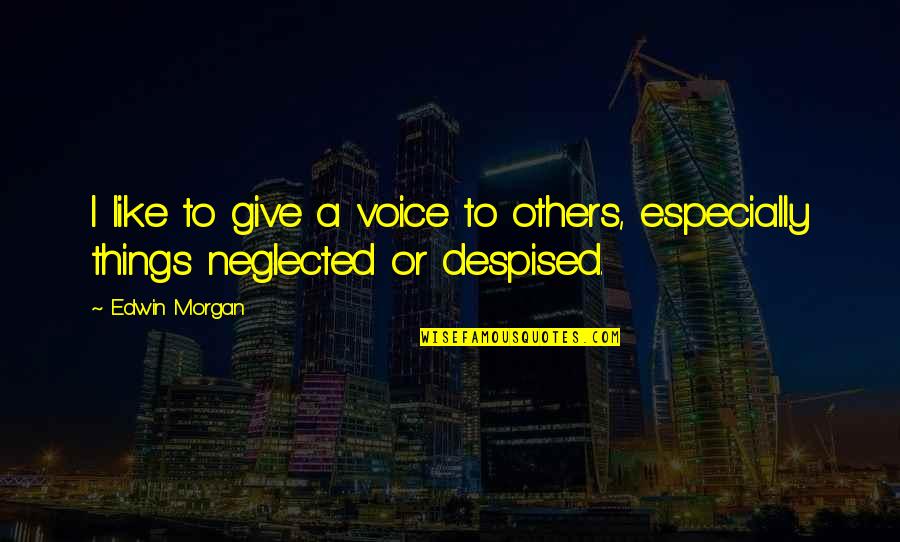 I'm Not Like The Others Quotes By Edwin Morgan: I like to give a voice to others,