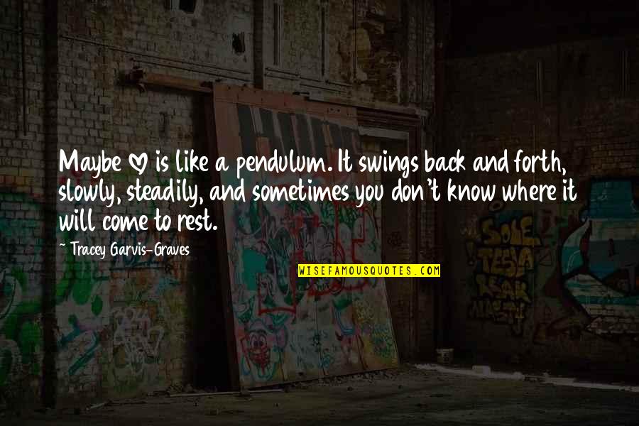 I'm Not Like The Rest Quotes By Tracey Garvis-Graves: Maybe love is like a pendulum. It swings