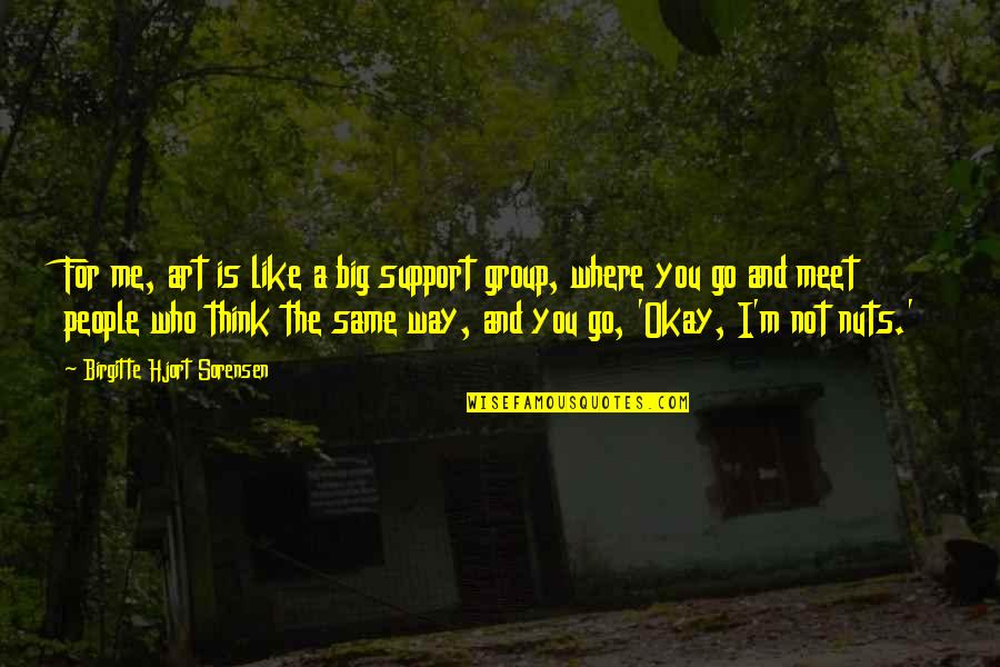 I'm Not Like You Quotes By Birgitte Hjort Sorensen: For me, art is like a big support