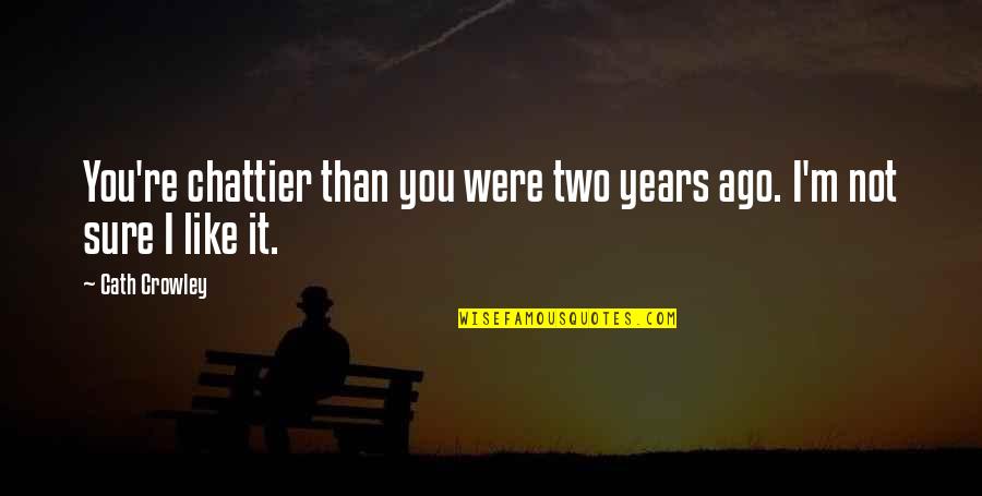 I'm Not Like You Quotes By Cath Crowley: You're chattier than you were two years ago.