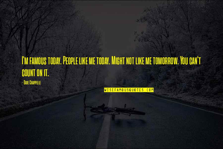 I'm Not Like You Quotes By Dave Chappelle: I'm famous today. People like me today. Might