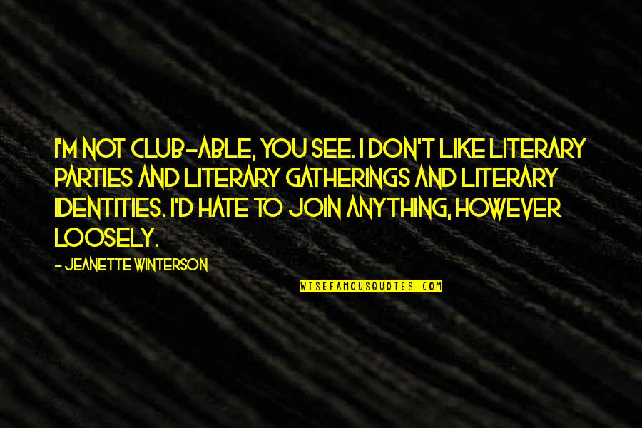 I'm Not Like You Quotes By Jeanette Winterson: I'm not club-able, you see. I don't like
