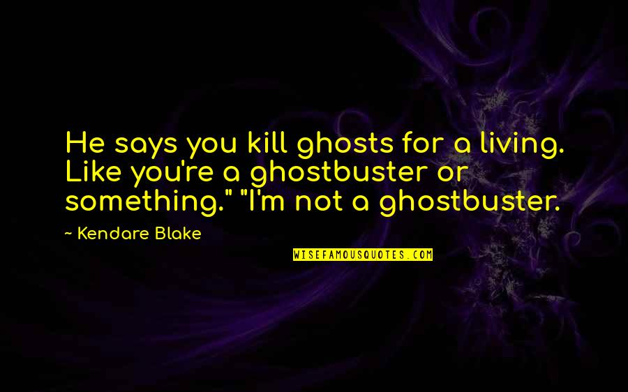 I'm Not Like You Quotes By Kendare Blake: He says you kill ghosts for a living.