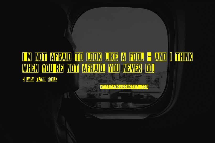 I'm Not Like You Quotes By Lara Flynn Boyle: I'm not afraid to look like a fool