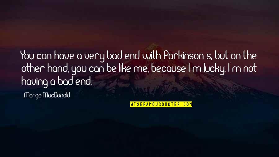 I'm Not Like You Quotes By Margo MacDonald: You can have a very bad end with