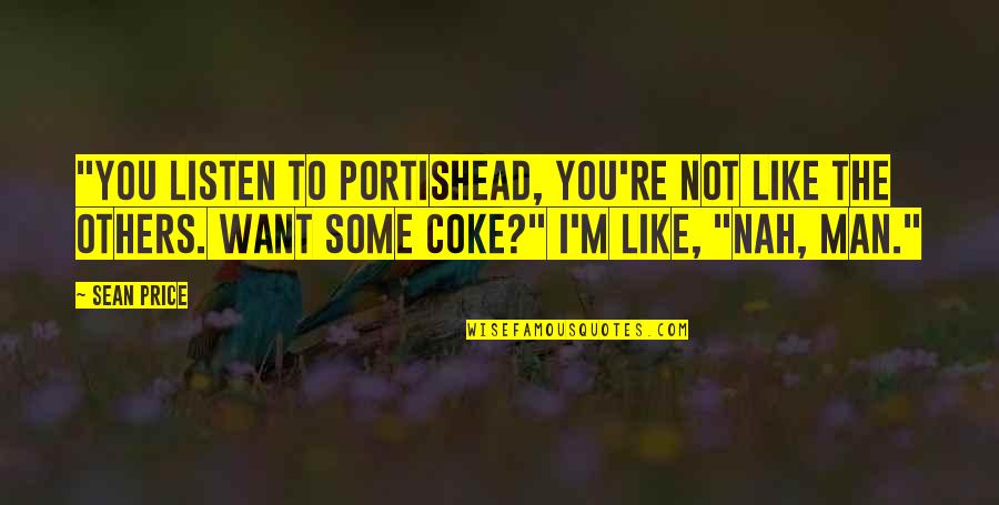 I'm Not Like You Quotes By Sean Price: "You listen to Portishead, you're not like the