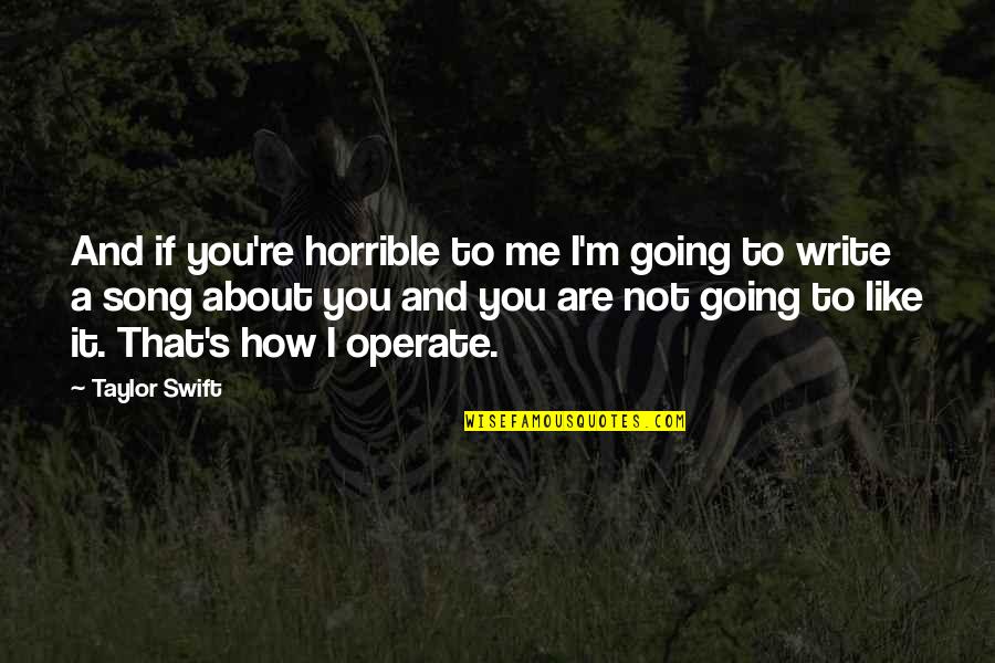 I'm Not Like You Quotes By Taylor Swift: And if you're horrible to me I'm going