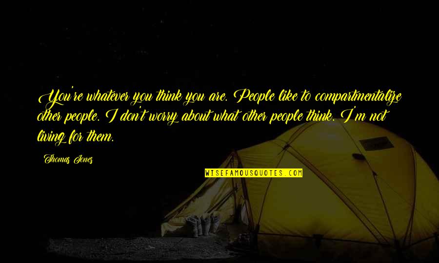 I'm Not Like You Quotes By Thomas Jones: You're whatever you think you are. People like