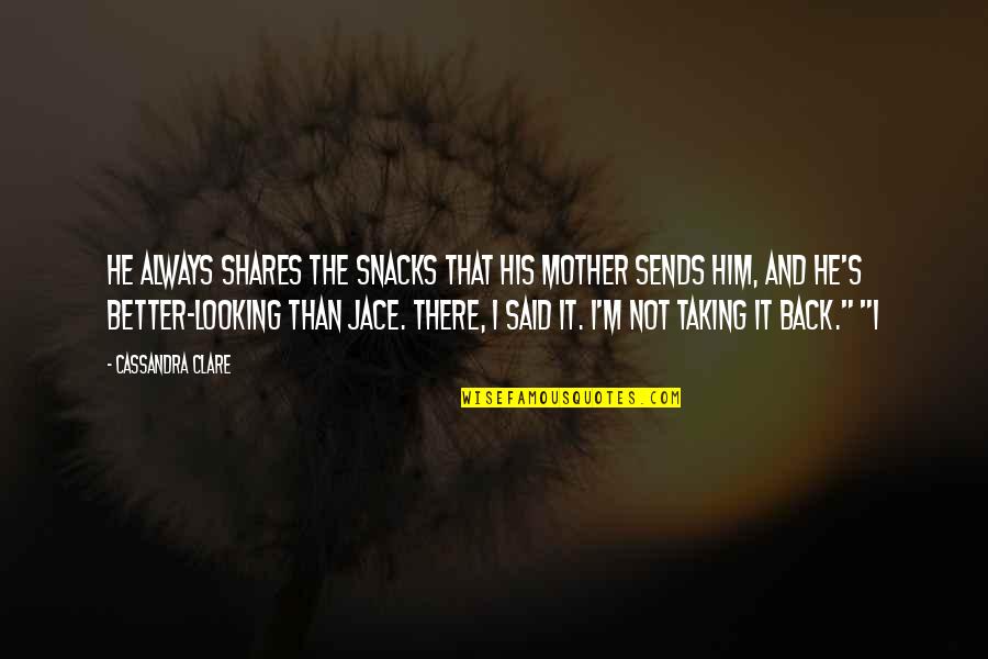I'm Not Looking Back Quotes By Cassandra Clare: He always shares the snacks that his mother