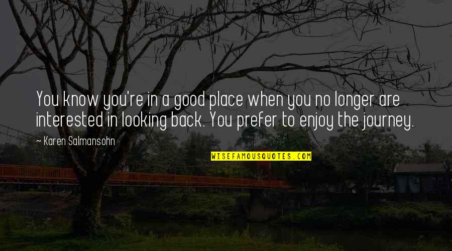 I'm Not Looking Back Quotes By Karen Salmansohn: You know you're in a good place when