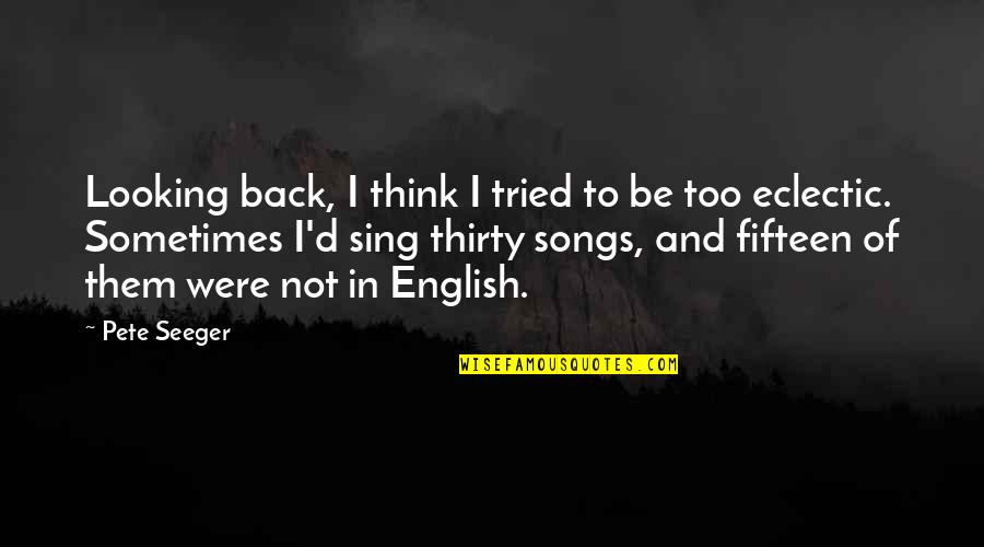 I'm Not Looking Back Quotes By Pete Seeger: Looking back, I think I tried to be