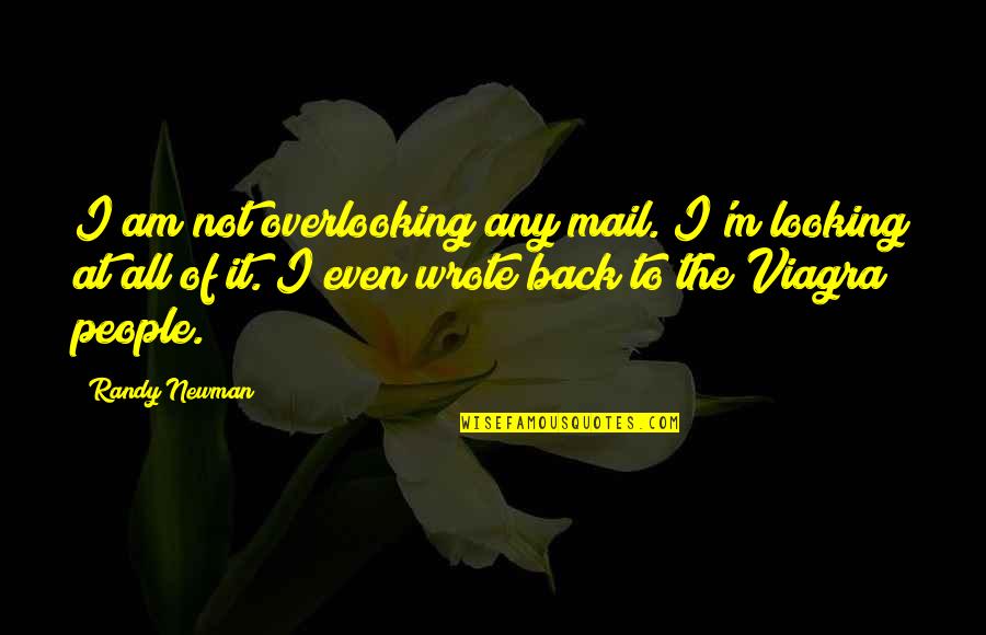 I'm Not Looking Back Quotes By Randy Newman: I am not overlooking any mail. I'm looking