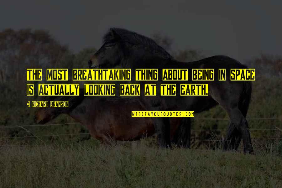 I'm Not Looking Back Quotes By Richard Branson: The most breathtaking thing about being in space