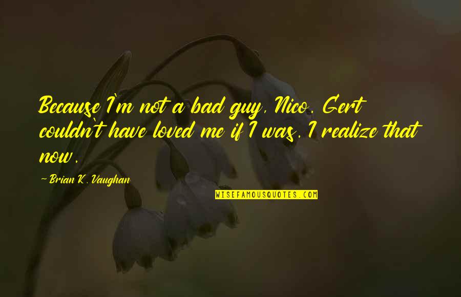 I'm Not Loved Quotes By Brian K. Vaughan: Because I'm not a bad guy, Nico. Gert