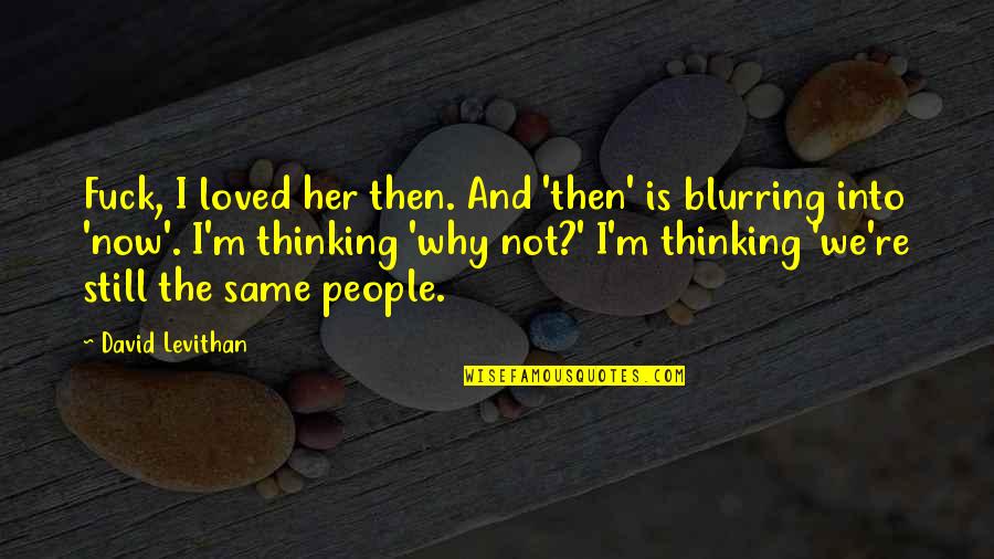 I'm Not Loved Quotes By David Levithan: Fuck, I loved her then. And 'then' is