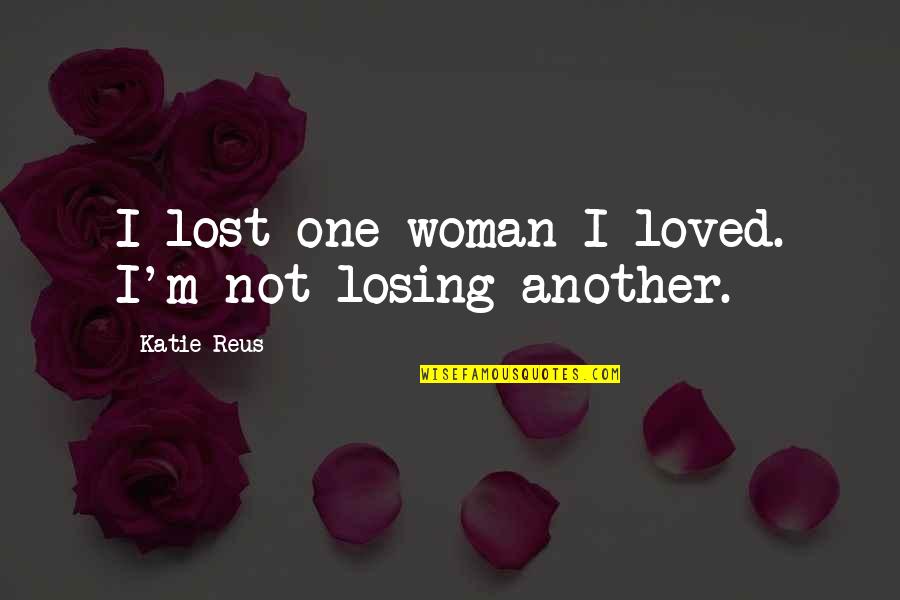 I'm Not Loved Quotes By Katie Reus: I lost one woman I loved. I'm not