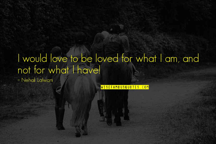 I'm Not Loved Quotes By Nehali Lalwani: I would love to be loved for what