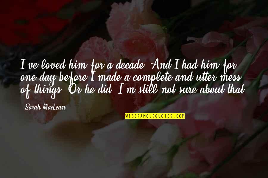 I'm Not Loved Quotes By Sarah MacLean: I've loved him for a decade. And I