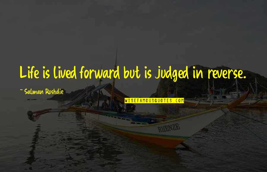 I'm Not Mad I'm Hurt Quotes By Salman Rushdie: Life is lived forward but is judged in I'm Not Mad I'm Hurt Quotes By Salman Rushdie: Life is lived forward but is judged in