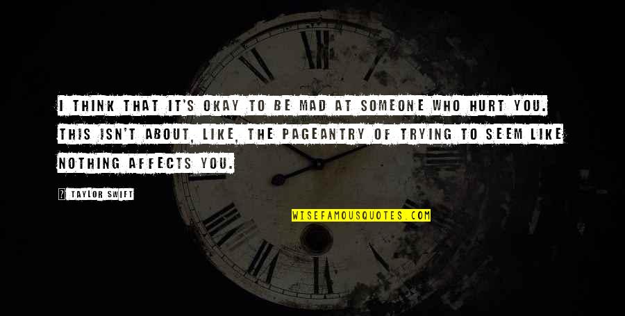 I'm Not Mad I'm Hurt Quotes By Taylor Swift: I think that it's okay to be mad