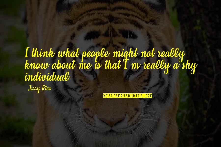 I'm Not Me Quotes By Jerry Rice: I think what people might not really know