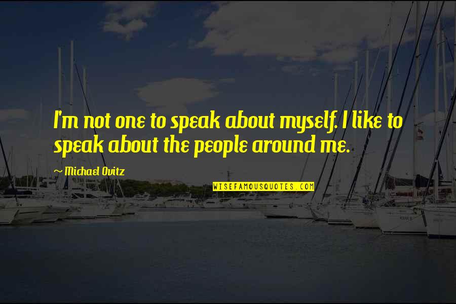 I'm Not Me Quotes By Michael Ovitz: I'm not one to speak about myself. I