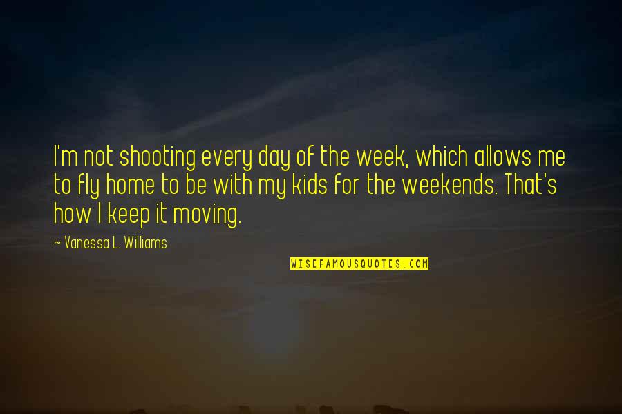 I'm Not Me Quotes By Vanessa L. Williams: I'm not shooting every day of the week,