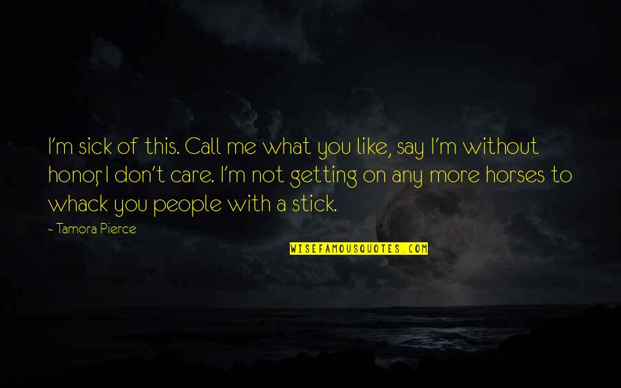 I'm Not Me Without You Quotes By Tamora Pierce: I'm sick of this. Call me what you