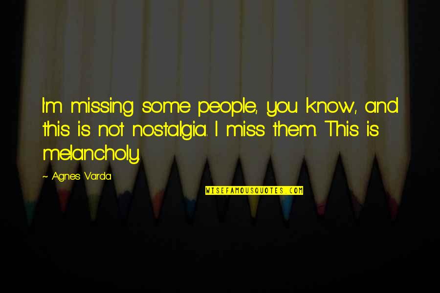 I'm Not Missing You Quotes By Agnes Varda: I'm missing some people, you know, and this