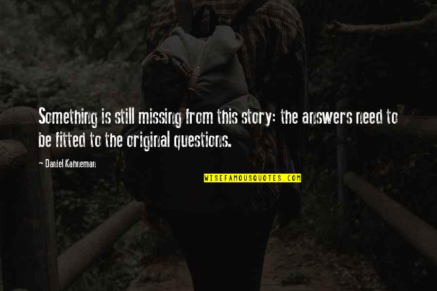 I'm Not Missing You Quotes By Daniel Kahneman: Something is still missing from this story: the