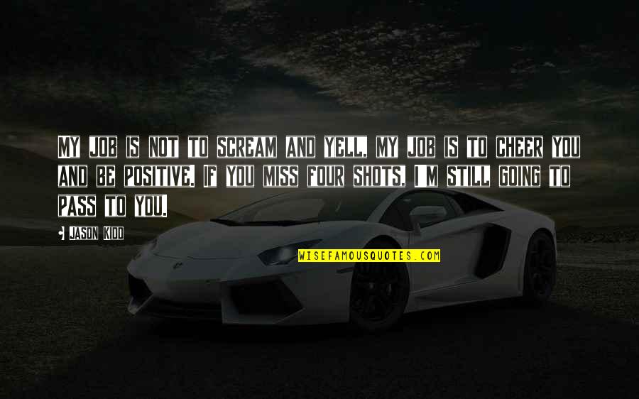 I'm Not Missing You Quotes By Jason Kidd: My job is not to scream and yell,