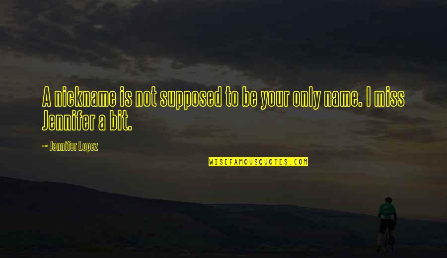 I'm Not Missing You Quotes By Jennifer Lopez: A nickname is not supposed to be your