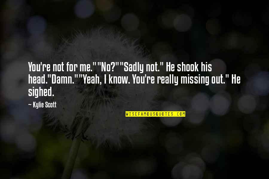 I'm Not Missing You Quotes By Kylie Scott: You're not for me.""No?""Sadly not." He shook his