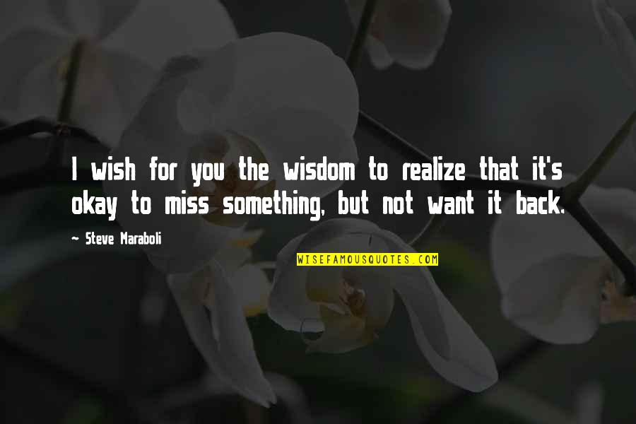 I'm Not Missing You Quotes By Steve Maraboli: I wish for you the wisdom to realize