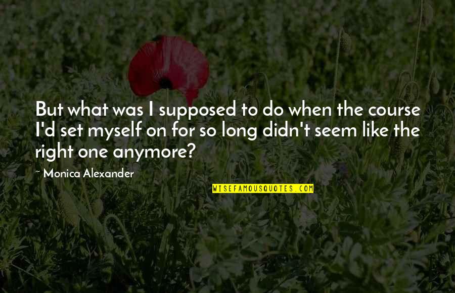 I'm Not Myself Anymore Quotes By Monica Alexander: But what was I supposed to do when