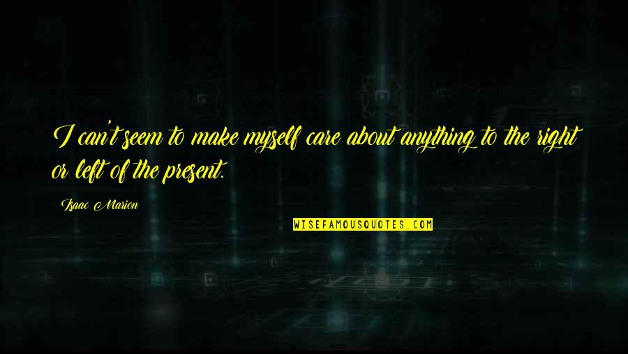 I'm Not Myself Right Now Quotes By Isaac Marion: I can't seem to make myself care about