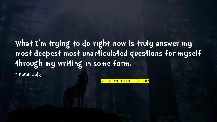 I'm Not Myself Right Now Quotes By Karan Bajaj: What I'm trying to do right now is