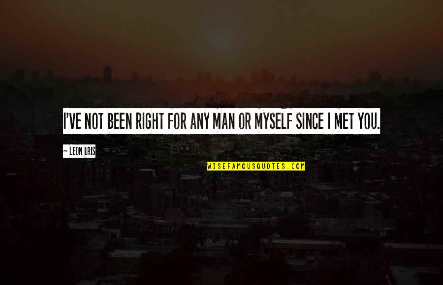 I'm Not Myself Right Now Quotes By Leon Uris: I've not been right for any man or