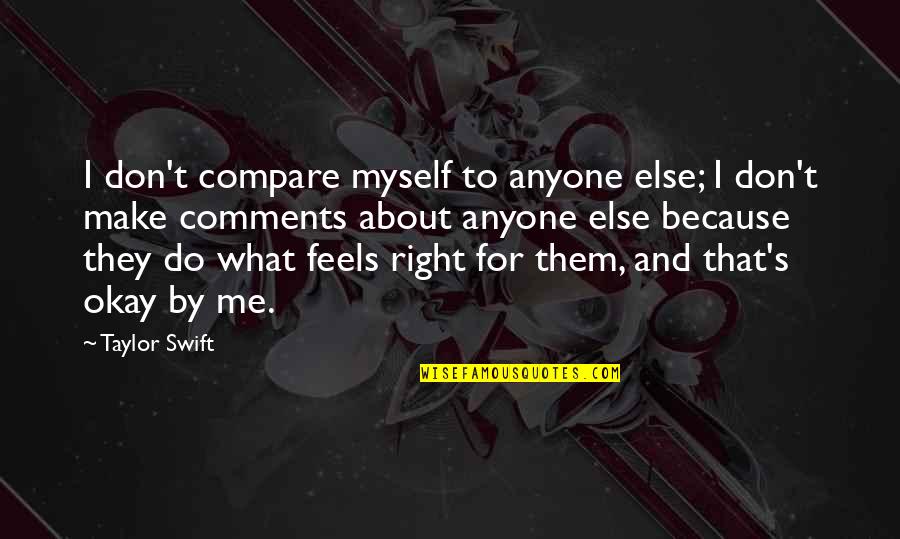 I'm Not Myself Right Now Quotes By Taylor Swift: I don't compare myself to anyone else; I