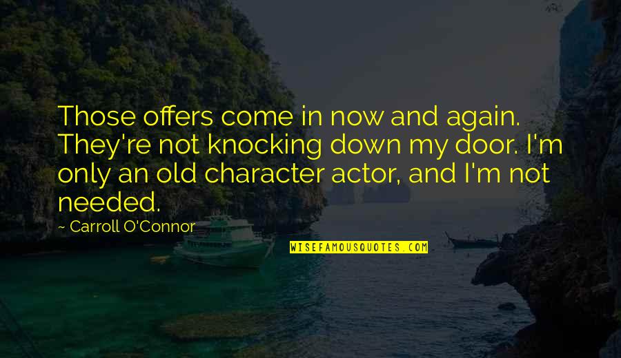 I'm Not Needed Quotes By Carroll O'Connor: Those offers come in now and again. They're