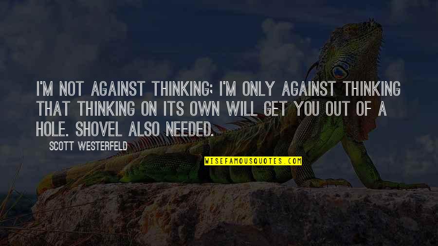 I'm Not Needed Quotes By Scott Westerfeld: I'm not against thinking; I'm only against thinking