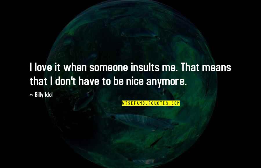 I'm Not Nice Anymore Quotes By Billy Idol: I love it when someone insults me. That