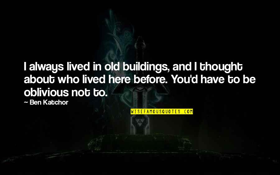 I'm Not Oblivious Quotes By Ben Katchor: I always lived in old buildings, and I