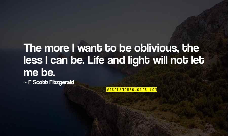 I'm Not Oblivious Quotes By F Scott Fitzgerald: The more I want to be oblivious, the